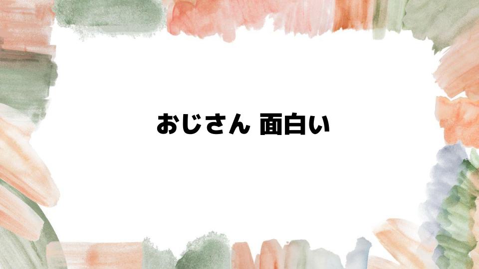 おじさん面白いエピソード特集